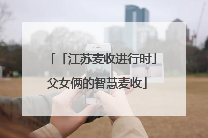 「江苏麦收进行时」父女俩的智慧麦收