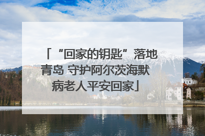 “回家的钥匙”落地青岛 守护阿尔茨海默病老人平安回家