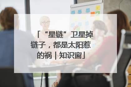 “星链”卫星掉链子，都是太阳惹的祸｜知识窗