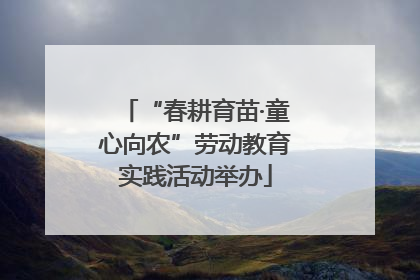 “春耕育苗·童心向农”劳动教育实践活动举办