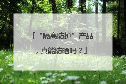“隔离防护”产品，真能防晒吗？