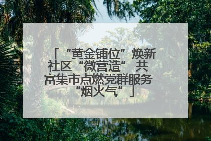 “黄金铺位”焕新社区“微营造” 共富集市点燃党群服务“烟火气”