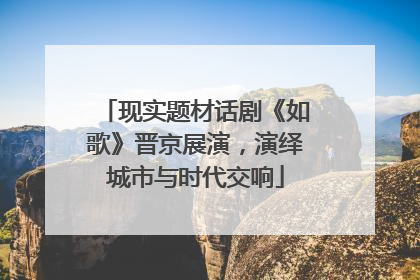 现实题材话剧《如歌》晋京展演，演绎城市与时代交响