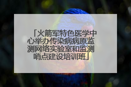 火箭军特色医学中心举办传染病病原监测网络实验室和监测哨点建设培训班