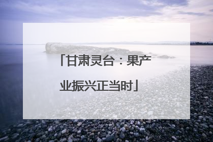 甘肃灵台：果产业振兴正当时