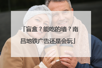 盲盒？能吃的墙？南昌地铁广告还是会玩
