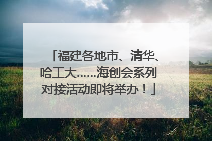 福建各地市、清华、哈工大……海创会系列对接活动即将举办！