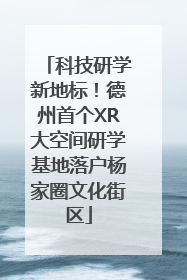 科技研学新地标！德州首个XR大空间研学基地落户杨家圈文化街区