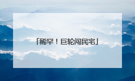 稀罕！巨轮闯民宅