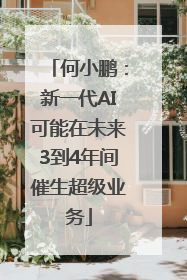 何小鹏：新一代AI可能在未来3到4年间催生超级业务