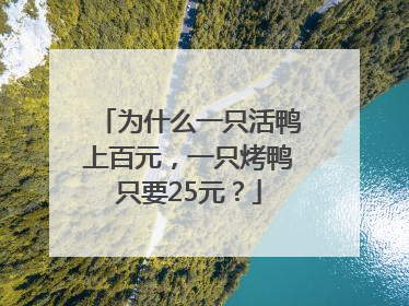 为什么一只活鸭上百元，一只烤鸭只要25元？