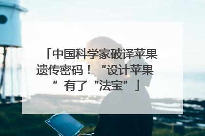 中国科学家破译苹果遗传密码！“设计苹果”有了“法宝”