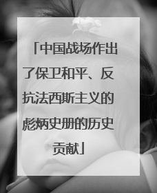 中国战场作出了保卫和平、反抗法西斯主义的彪炳史册的历史贡献