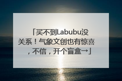 买不到Labubu没关系！气象文创也有惊喜，不信，开个盲盒→