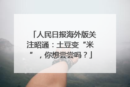 人民日报海外版关注昭通：土豆变“米”，你想尝尝吗？