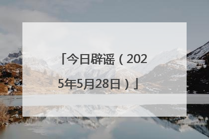 今日辟谣（2025年5月28日）