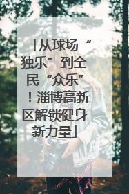 从球场“独乐”到全民“众乐”！淄博高新区解锁健身新力量