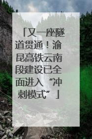 又一座隧道贯通！渝昆高铁云南段建设已全面进入“冲刺模式”
