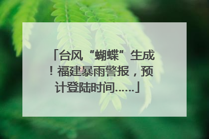 台风“蝴蝶”生成！福建暴雨警报，预计登陆时间……