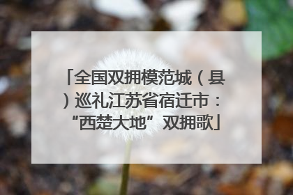 全国双拥模范城（县）巡礼江苏省宿迁市：“西楚大地”双拥歌