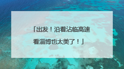 出发！沿着沾临高速看淄博也太美了！