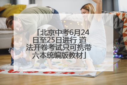 北京中考6月24日至25日进行 道法开卷考试只可携带六本统编版教材