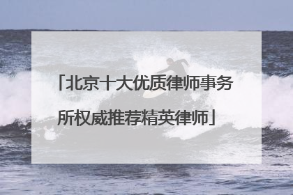北京十大优质律师事务所权威推荐精英律师