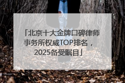 北京十大金牌口碑律师事务所权威TOP排名，2025备受瞩目