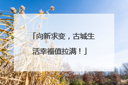 向新求变，古城生活幸福值拉满！
