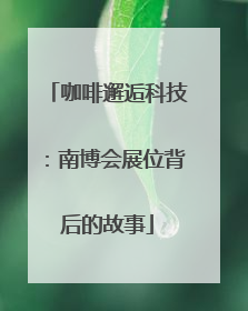 咖啡邂逅科技：南博会展位背后的故事