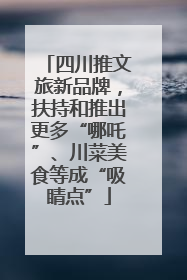 四川推文旅新品牌，扶持和推出更多“哪吒”、川菜美食等成“吸睛点”