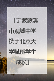 宁波慈溪市观城中学携手北京大学赋能学生成长