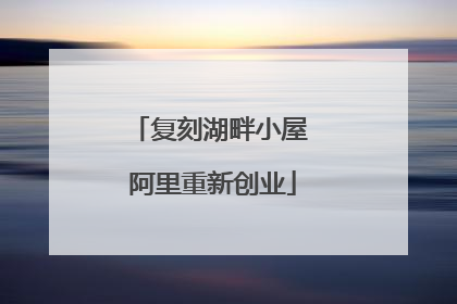 复刻湖畔小屋 阿里重新创业