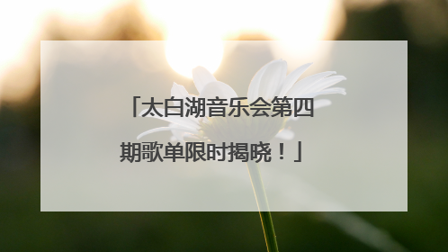 太白湖音乐会第四期歌单限时揭晓！