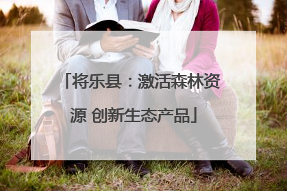 将乐县：激活森林资源 创新生态产品