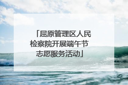 屈原管理区人民检察院开展端午节志愿服务活动