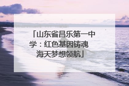 山东省昌乐第一中学：红色基因铸魂 海天梦想领航