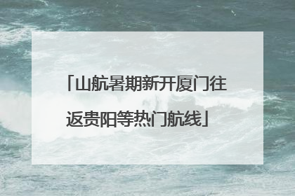 山航暑期新开厦门往返贵阳等热门航线
