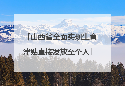 山西省全面实现生育津贴直接发放至个人