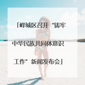 峄城区召开“铸牢中华民族共同体意识工作”新闻发布会
