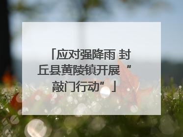 应对强降雨 封丘县黄陵镇开展“敲门行动”
