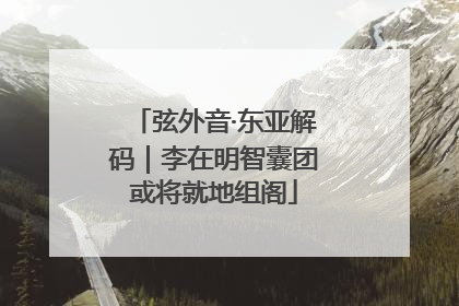 弦外音·东亚解码｜李在明智囊团或将就地组阁