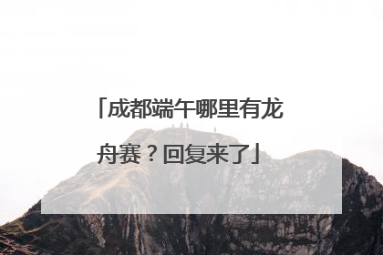 成都端午哪里有龙舟赛？回复来了
