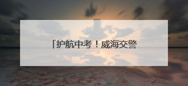 护航中考！威海交警发布中考出行提示
