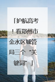 护航高考！看郑州市金水区城管局三个“关键词”