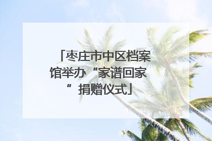 枣庄市中区档案馆举办“家谱回家”捐赠仪式