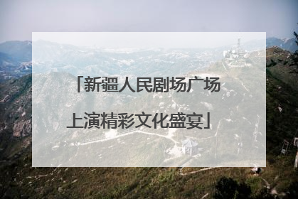 新疆人民剧场广场上演精彩文化盛宴