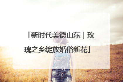 新时代美德山东｜玫瑰之乡绽放婚俗新花