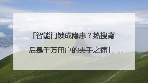 智能门锁成隐患？热搜背后是千万用户的夹手之痛