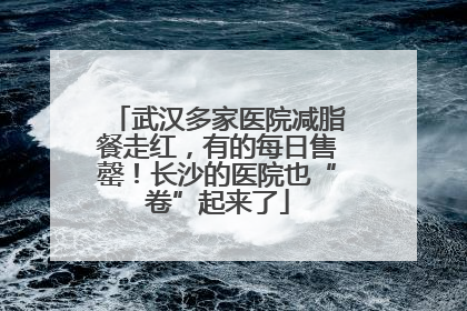武汉多家医院减脂餐走红，有的每日售罄！长沙的医院也“卷”起来了